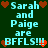 Pixelated text on dark green background with red hearts, stating 'Sarah and Paige are BFFLS!!!' in light blue letters, repeated twice in a