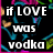 Black background with colorful abstract shapes and white pixelated text reading "if LOVE was vodka" on left and "id be DRUNK" on right.