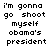 Pixelated text repeats across a : 'i'm gonna go shoot myself obama's president' in black on white, with no visible animation changes