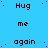 Blue background with scattered dark blue dots, displaying repeated text 'Hug me again' in black pixelated font across four