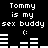 Black background with white pixelated text reading "Tommy is my sex buddy" and a colon face, repeated twice with animated horizontal bar patterns changing below.