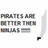 A static icon displays text 'PIRATES ARE BETTER THAN NINJAS' with a sword graphic on the right side.
