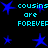 Blue star shapes and cyan text reading 'cousins are FOREVER' on a black background, with visible pixelation.