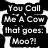 Black-and-white cow-spotted background with multiple text bubbles containing phrases like "You Call Me A Cow that goes: Moo?!", "No, honey...", and "I Am a Cow that...".