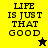 A split-screen animated icon displays "LIFE IS JUST THAT GOOD" text with a black star and yellow star changing positions