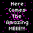 Pixelated text 'Here Comes The Amazing MEEE!!!' repeated in three vertical on a black background with scattered pink pixels
