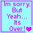 Pixelated cyan background with pink text reading "Im sorry, But Yeah... Its Over!" and a pink heart symbol.