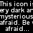 Pixelated text on a black background reads 'This icon is very dark and mysterious. Be afraid. Be afraid...'