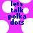 Purple background with white cloud shapes and blue text reading 'lets talk polka dots' in four lines.