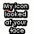 Pixelated text reads 'My icon looked at your face and broke' with a red X in the top-right corner of a small square frame.