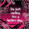 Pink and black butterfly-patterned background with white text reading "I'm just waiting for a better day..." in pixelated font.