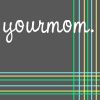 Gray background with white cursive text 'yourmom.' and vertical/horizontal striped pattern on right and bottom edges.