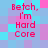 Pixelated text reads "Betch, I'm Hard Core" over a of cyan and magenta squares