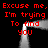 Red pixelated text repeats 'Excuse me, Excuse me, I'm trying To find you' around a central gray rectangular frame on black background.