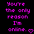 Pixelated text in bright pink on black background reads "You're the only reason I'm online." with a heart symbol at the end.
