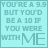 Pixelated cyan background with teal text reading 'YOU'RE A 9.9 BUT YOU'D BE A 10 IF YOU WERE WITH ME' in blocky, low-resolution font.