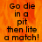 A static image with orange flame-like background and black text reading "Go die in a pit then lite a match!" repeated twice.