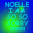 Blue background with cyan text reading "NOELLE I AM SO SO SORRY !!!!!!!!" and a green glow effect, displayed in four identical