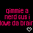 Pixelated pink text on black background with white heart and arrow symbols, repeating 'gimmie a nerd cus i love da brain' across multiple