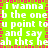 A bright green background with white pixelated text repeating phrases like "i wanna b the one u point to and say ah thts heah thts he" bordered by a red-brown patterned frame.