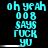 Cyan pixelated text on black background reads 'oh yeah 008 SAYS FUCK YU' with horizontal white bar beneath the text.