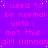 A static image with a purple background and pink text repeating 'i used to be normal until i met this girl Hannah' in a pattern, with a gray square in the bottom-right corner