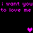Pixelated text repeats 'i want you i want you to love me to love me' with pink hearts on a black background.