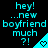 Cyan pixelated text on black background reads 'hey! ...new boyfriend much ?!' with cyan triangular shape containing heart symbol.