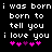 Black background with white pixelated text repeating 'i was born i was born born to tell you i love you' and pink/purple heart symbols below.