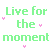 Green and pink text on white background with small heart symbols, displaying phrases like 'Live for the moment' and 'Make it last forever'.
