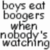 Pixelated grayscale text reads 'boys eat boogers when nobody's watching' in a blocky, low-resolution style with uneven letter spacing and partial character distortion.