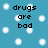 Pixelated text on a blue background with white circular shapes, reading 'drugs are bad' on the left and 'don't disappoint me' on the right.