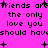 Pixelated text on bright pink background with scattered black plus signs, repeating 'friends are the only love you should have' in multiple layers.