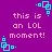 Purple background with repeated pink text 'this is an LOL moment!' and cyan square-based pixel art corner decorations.