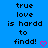 Blue background with black pixelated text reading 'true love is hardd to find!' and a pink pixelated heart symbol.