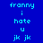 Pixelated text with blue background and light cyan letters, featuring repeated phrases 'franny', 'i hate u', 'jk jk' across three