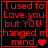 Red pixelated text on black background reads "I used to Love you but YOU changed my mind." with heart symbols varying across frames.