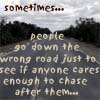 Static image of a road scene with overlaid text reading 'sometimes... people go down the wrong road just to see if anyone cares enough to chase after them...'