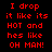 Red pixelated text on black background reads "I drop it like its HOT and hes like OH MAN!" in two identical vertical