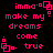 Pixelated pink text on black background reads "imma make my dreams come true" with small square-and-dot symbols at corners.