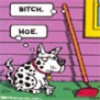 A cartoon dog with black spots sits on green grass in front of a purple house, with two speech bubbles above it reading "BITCH." and "HOE.".