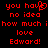 Red pixelated text on black background reads "you have no idea how much i love Edward!" with a heart symbol replacing the 'o' in 'have'.