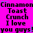 A static image with a bright pink background displays repeated text in black pixelated font, including "Cinnamon Toast Crunch I love you guys!" with cyan pixel artifacts.