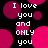 Black background with pink and magenta circles; white text reads "I love you and ONLY you" in pixelated font.