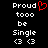 Static pixel art displays 'Proud to be Single' text with heart and smiley icons on black background.