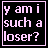 Pixelated text in light pink on black background with a thin pink border, reading 'y am i such a loser?' across three lines.