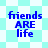 Four identical pixelated text displays reading 'friends ARE life' on alternating light blue and white backgrounds.