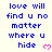 Blue pixelated text reads 'love will find u no matter where u hide' with pink heart symbols on a light background, animated to change heart positions.