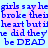 Blue pixelated text on light blue background with pink heart shapes, repeating the phrase 'girls say he broke their hearts but if he did they'd be DEAD' in two