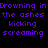 Purple text on black background repeats 'Drowning in the ashes kicking screaming' across three identical